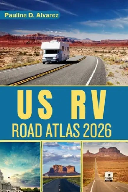 US RV Road Atlas 2026: Explore the Best RV Routes, Campgrounds, and Destinations Across the United States by Pauline D. Alvarez