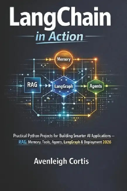 LangChain in Action: Practical Python Projects for Building Smarter AI Applications - RAG, Memory, Tools, Agents, LangGraph & Deployment Strategies 20 by Avenleigh Cortis