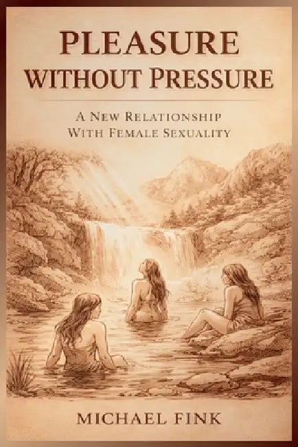 Pleasure Without Pressure: A New Relationship With Female Sexuality by Michael Fink