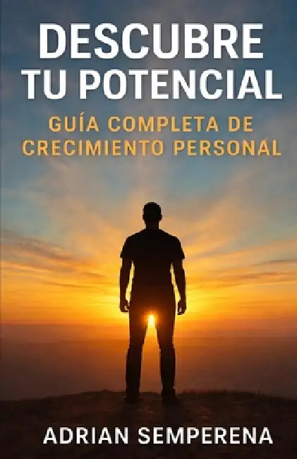 Despierta tu potencial: Guía práctica de desarrollo personal para fortalecer tu mentalidad, crear hábitos positivos y transformar tu vida desde dentro by Adrian Semperena