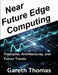 Near Future Edge Computing: Principles, Architectures, and Future Trends by Gareth Thomas