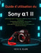 Guide d'utilisation du Sony α1 II: Démarrage rapide Configuration, Maîtrise du menu, Mappage des boutons, Commandes personnalisées, Mise au point by Vicki D. Blain
