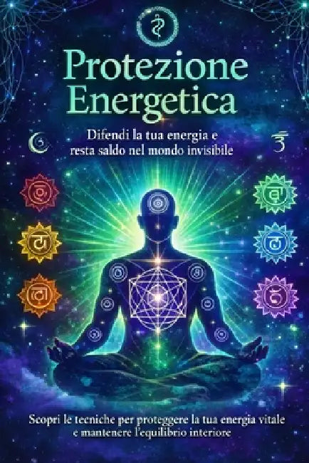 Protezione Energetica: Disciplina, Energia e Pratiche Quotidiane per Diventare Sovrano di Te Stesso by M. L. Eos