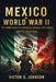 Mexico In World War II: The Hidden Story Of Sovereignty, Industry, And Alliance With The United States by Victor G. Johnson