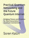 Practical Quantum Networking and the Future Quantum Internet: Bridging Theory and Practice for Next-Generation Quantum Connectivity by Soren Kallin