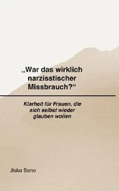 "War das wirklich narzisstischer Missbrauch?": Klarheit für Frauen, die sich selbst wieder glauben wollen by Jiska Sano