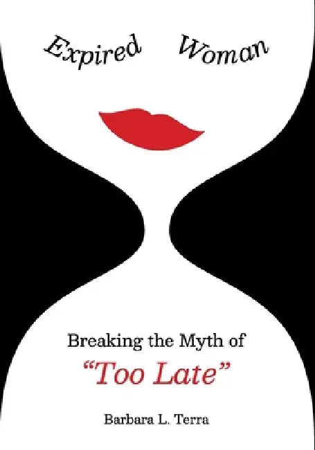 Expired Woman: Breaking the Myth of "Too Late" by Barbara L. Terra