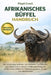 Afrikanisches-Büffel-Handbuch: Der vollständige Leitfaden zum Verhalten, zur Ökologie, zum Schutz und zur sicheren Feldbeobachtung des Afrikanischen B by Floyd Crock