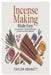 Incense Making Made Easy: An Easy Guide to Creating Homemade Incense from Herbs and Resins by Taylor Bennett