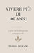 Vivere Più Di 100 Anni: L'arte della longevità consapevole by Teresa Dorado
