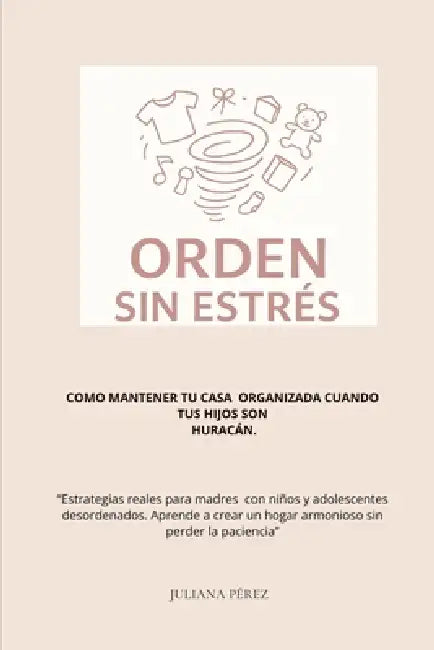 Cómo mantener el orden sin estrés con hijos huracán: Cómo mantener la calma en un hogar real by Leidy Juliana Perez Cuartas