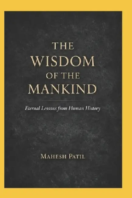 The Wisdom of Mankind: Eternal Lessons from Human History by Mahesh Patil