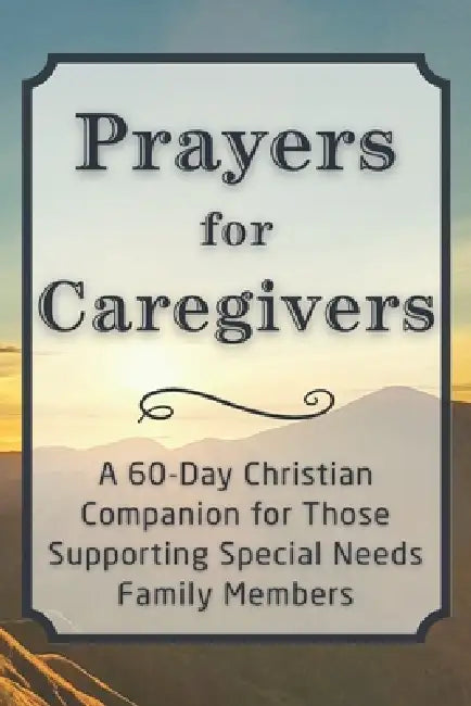 Prayers for Caregivers: A 60-Day Christian Companion for Those Supporting Special Needs Family Members by Candleblossom Press