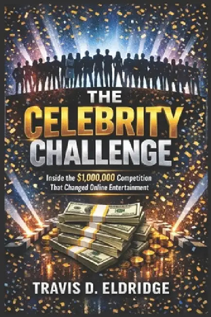 The Celebrity Challenge: Inside the $1,000,000 Competition That Changed Online Entertainment by Travis D. Eldridge