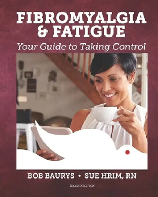 Fibromyalgia & Fatigue: Your Guide to Taking Control by Sue Hrim, Robert Bob Baurys