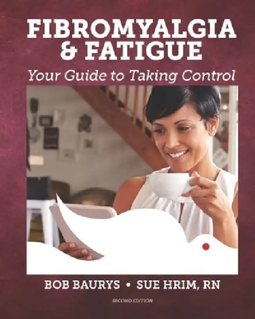 Fibromyalgia & Fatigue: Your Guide to Taking Control by Sue Hrim, Robert Bob Baurys