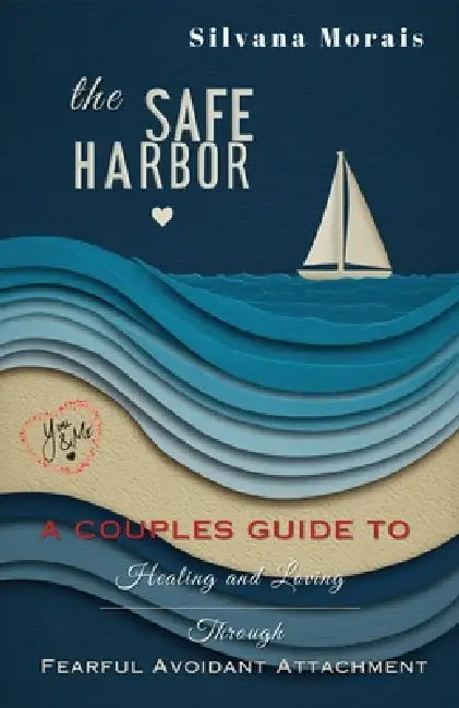 The Safe Harbor: A Couples Guide to Healing and Loving Through Fearful Avoidant Attachment by Silvana Morais