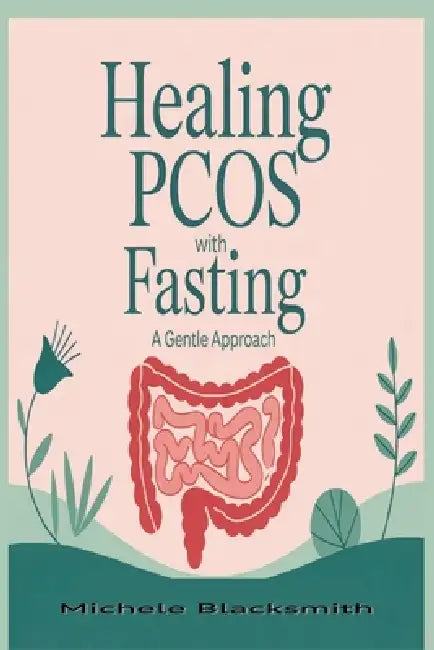 Healing PCOS With Fasting: : A Gentle Approach by Michele Blacksmith