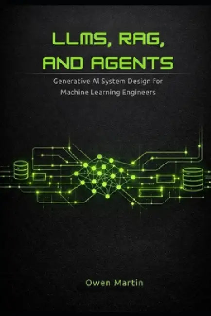 LLMs, RAG and Agents: Generative AI System Design For Machine Learning Engineers by Owen Martin