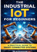 The Industrial Iot for Beginners: A Practical Guide to Smart Connected Systems by Zek M. M. Harrow