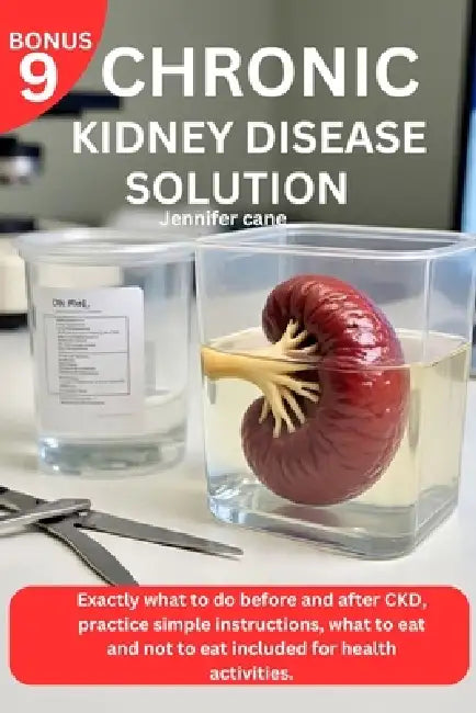 Chronic Kidney Disease Solution: Exactly what to do before and after CKD, practice simple instructions, what to eat and not to eat included for health by Jennifer Cane