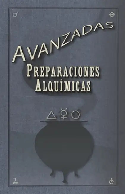 Preparaciones Alquímicas Avanzadas: Compendio avanzado de alquimia ritual arcana, símbolos y pociones en un universo de fantasía original. by The Bewitched Binder