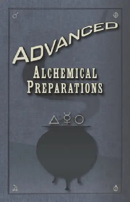 Advanced Alchemical Preparations: A scholarly compendium of arcane ritual alchemy, symbols, and potions set in an original fantasy universe. by The Bewitched Binder