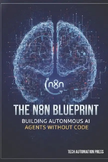 The n8n Blueprint: Building Autonomous AI Agents Without Code by Tech Automation Press
