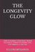 The Longevity Glow: How to Nourish Your Body, Renew Your Body, Renew Your Mind, and Stay Vibrant at Any Age by Elleni Mekasha