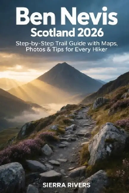 Ben Nevis Scotland 2026: Step-by-Step Trail Guide with Maps, Photos & Tips for Every Hiker by Sierra Rivers