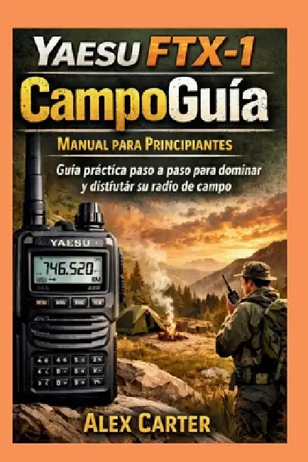 YAESU FTX-1 CampoGuía. Manual para principiantes: Guía práctica paso a paso para dominar y disfrutar su radio de campo by Alex Carter