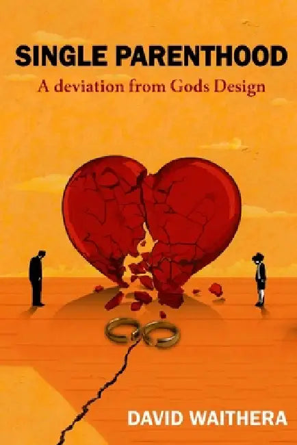Single Parenthood: A deviation from Gods design by David Waithera
