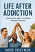 Life After Addiction: How to Live, Heal, and Thrive Beyond Recovery by Nate Fortner