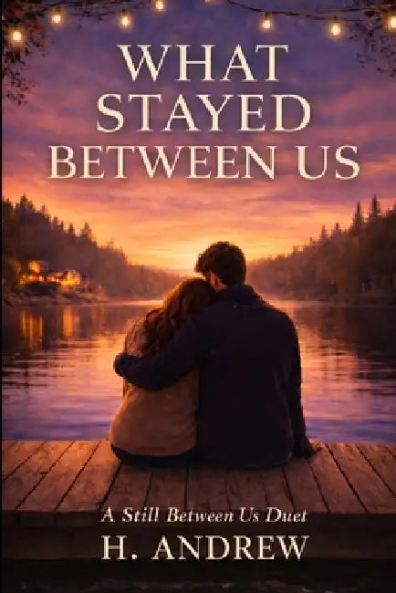 What Stayed Between Us: A Second-Chance College Romance by H. Andrew