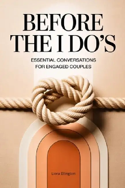 Before The I Do's: Thoughtful and Essential Conversations for Engaged Couples for Deeper Connections with Your Partner by Liora Ellington, Coffeeroom Publishing