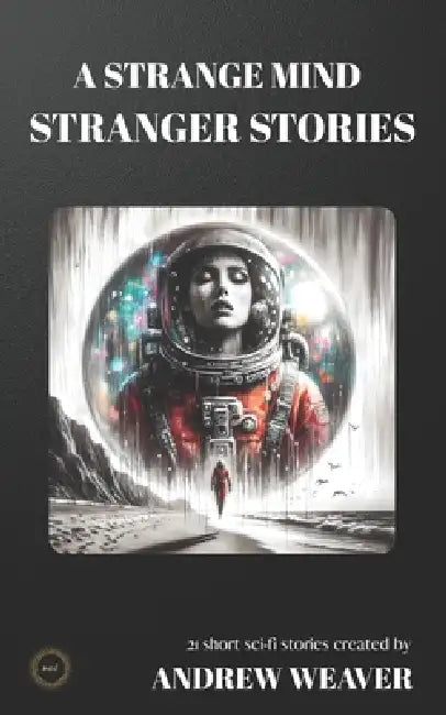 A Strange Mind Stranger Stories: Dark Science Fiction Short Stories by Juan Martinez, Andrew Weaver, Andrew Weaver