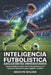 Inteligencia futbolística para adolescentes universitarios: Desarrollando la visión, la toma de decisiones y la conciencia del partido para el jugador by Brudlyn Wolden