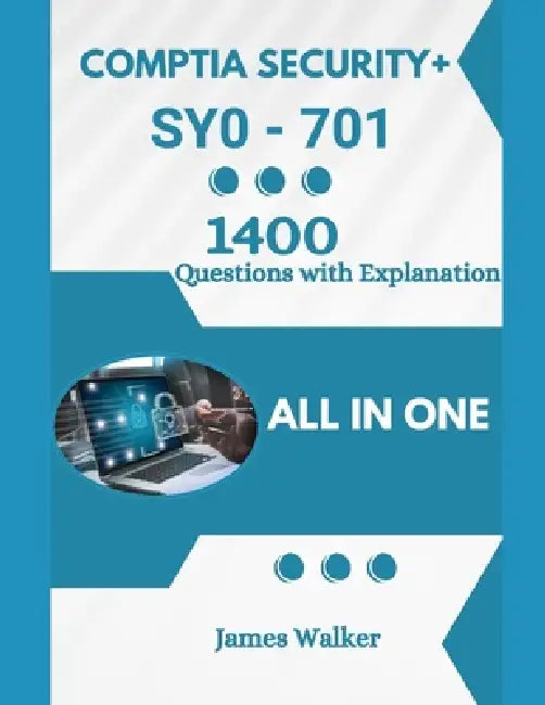 CompTIA Security+ 701 with 1400 Updated Questions and Explanations: CompTIA Security Plus SY0-701 by James Walker