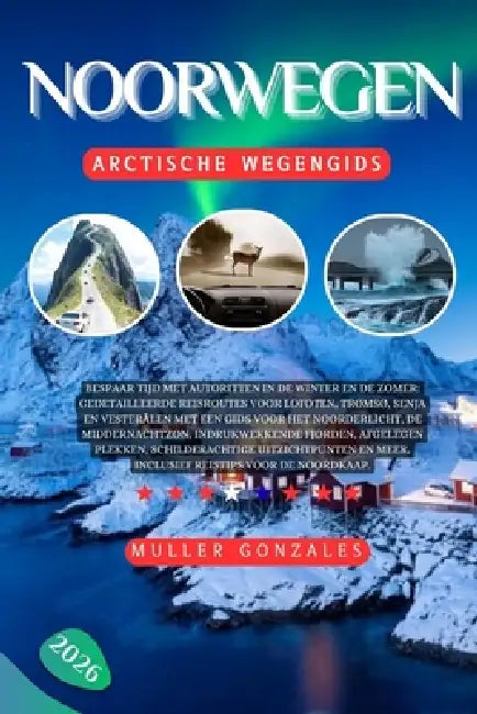 Noorwegen Arctische wegengids 2026: Bespaar tijd met autoritten in de winter en de zomer: gedetailleerde reisroutes voor Lofoten, Tromsø, Senja en Ves by Muller Gonzales