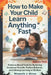 How To Make Your Child Learn Anything Fast: Evidence-Based Tools for Nurturing Emotional Growth, Positive Behavior, and Lifelong Learning in Children by Elizabeth J. Glover