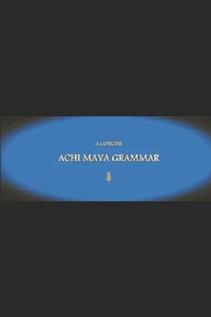 B'ajlom ii Nkotz'i'j Publications' A Concise Achi Maya Grammar by Sandra Chigüela, Mateo G. R.