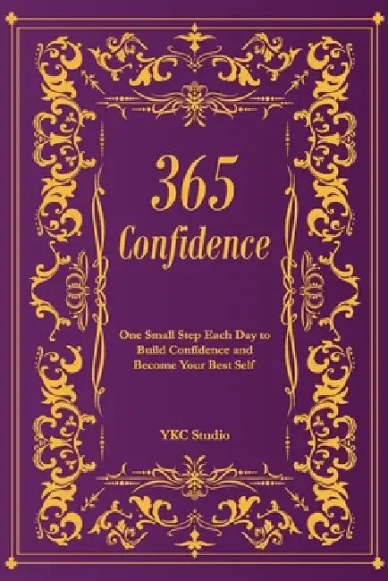 365 Confidence: One Small Step Each Day to Build Confidence and Become Your Best Self by Ykc Studio
