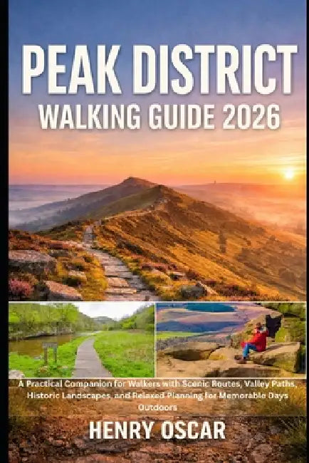 Peak District Walking Guide 2026: A Practical Companion for Walkers with Scenic Routes, Valley Paths, Historic Landscapes, and Relaxed Planning for Me by Henry Oscar