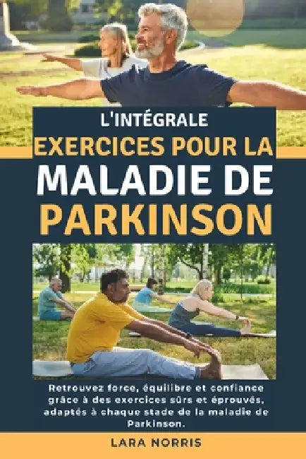 L'intégrale Exercices Pour La Maladie De Parkinson: Retrouvez force, équilibre et confiance grâce à des exercices sûrs et éprouvés, adaptés à chaque s by Lara Norris