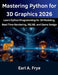 Mastering Python for 3D Graphics 2026: Learn Python Programming for 3D Modeling, Real-Time Rendering, VR/AR, and Game Design by Earl A. Frye
