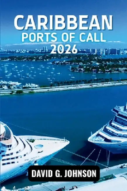 Caribbean Ports of Call 2026: Discover Island Culture, Beaches, History, and Authentic Local Experiences at Every Port. by David G. Johnson