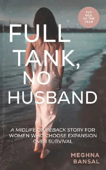 Full Tank, No Husband: A Midlife Comeback Story For Women Who Choose Expansion Over Survival by Meghna Bansal
