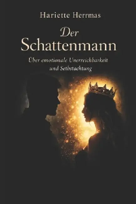 Der Schattenmann: Warum emotionale Unerreichbarkeit Frauen bindet - und wie Selbstachtung frei macht by Hariette Herrmas