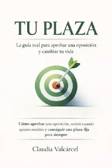 Tu Plaza: La guía real para aprobar una oposición y cambiar tu vida: Resistir cuando quieres rendirte y conseguir una plaza fija para siempre by Claudia Valcárcel