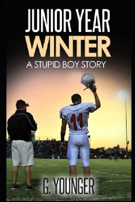 Junior Year - Winter: A Stupid Boy Story by G. Younger